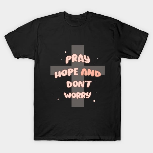 Pray, hope and don't worry T-Shirt by HevenlyPrints